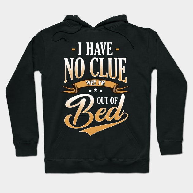 I Have No Clue Why I'm Out Of Bed Sarcasm Hoodie by guitar75